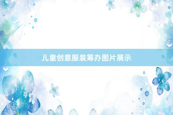 儿童创意服装筹办图片展示